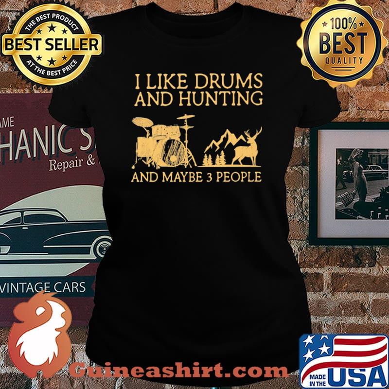 I Like Drums And Hunting And Maybe 3 People Shirt Laides tee