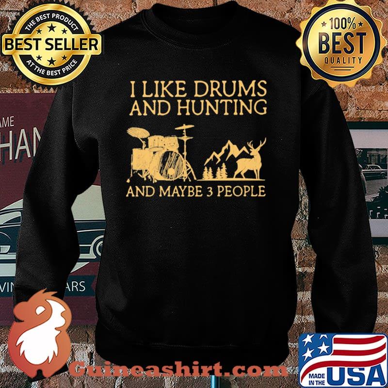 I Like Drums And Hunting And Maybe 3 People Shirt Sweater