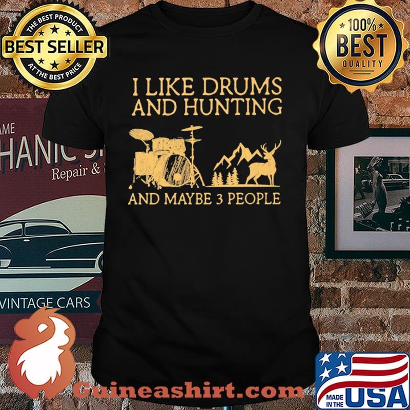 I Like Drums And Hunting And Maybe 3 People Shirt