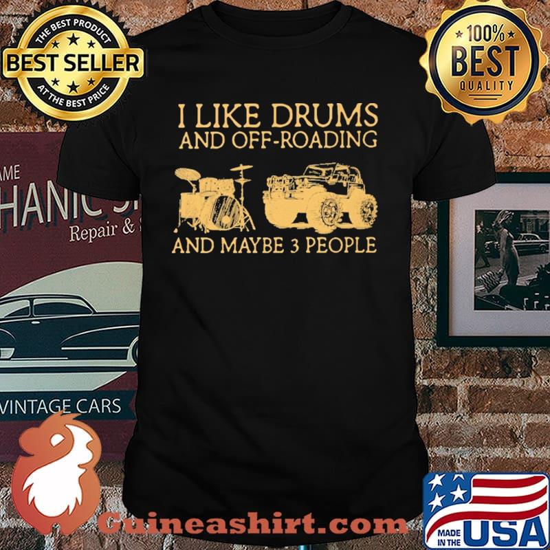 I Like Drums And Off Roading And Maybe 3 People Shirt