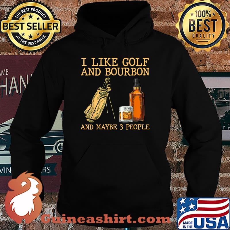 I Like Golf And Bourbon And Maybe 3 People T-Shirt Hoodie