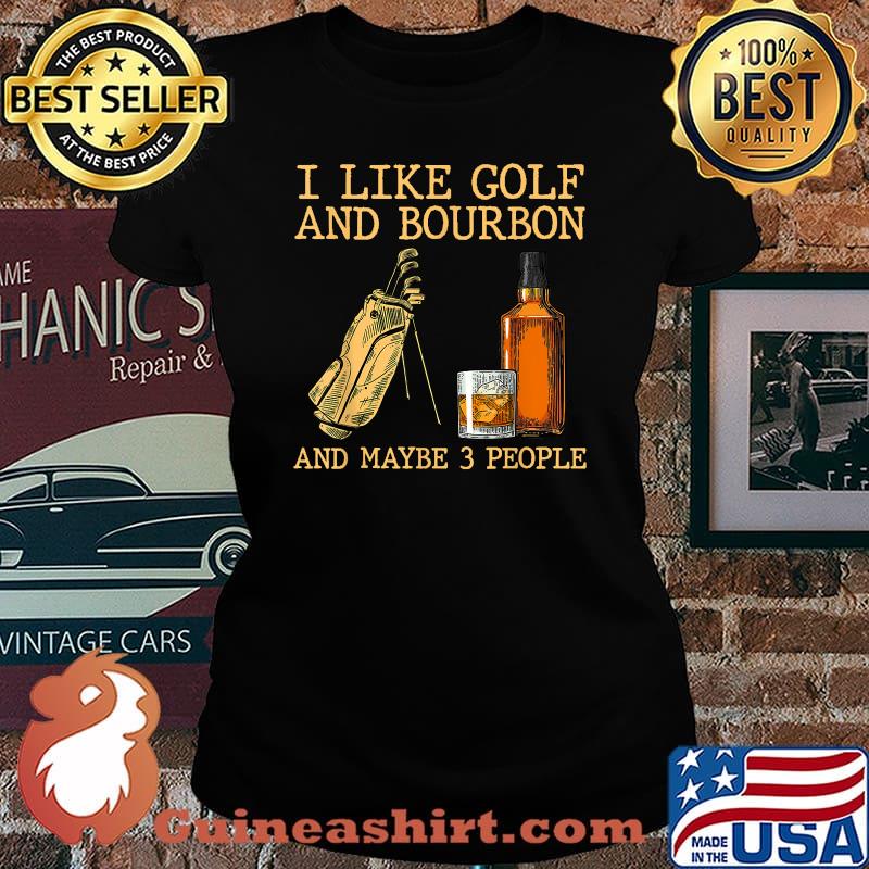 I Like Golf And Bourbon And Maybe 3 People T-Shirt Laides tee