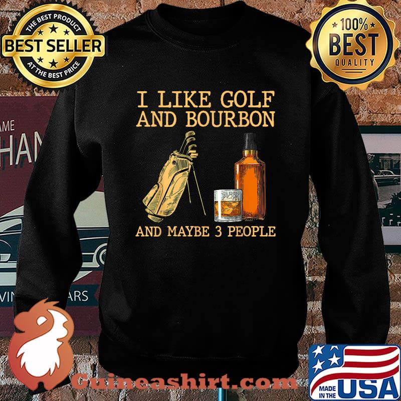 I Like Golf And Bourbon And Maybe 3 People T-Shirt Sweater