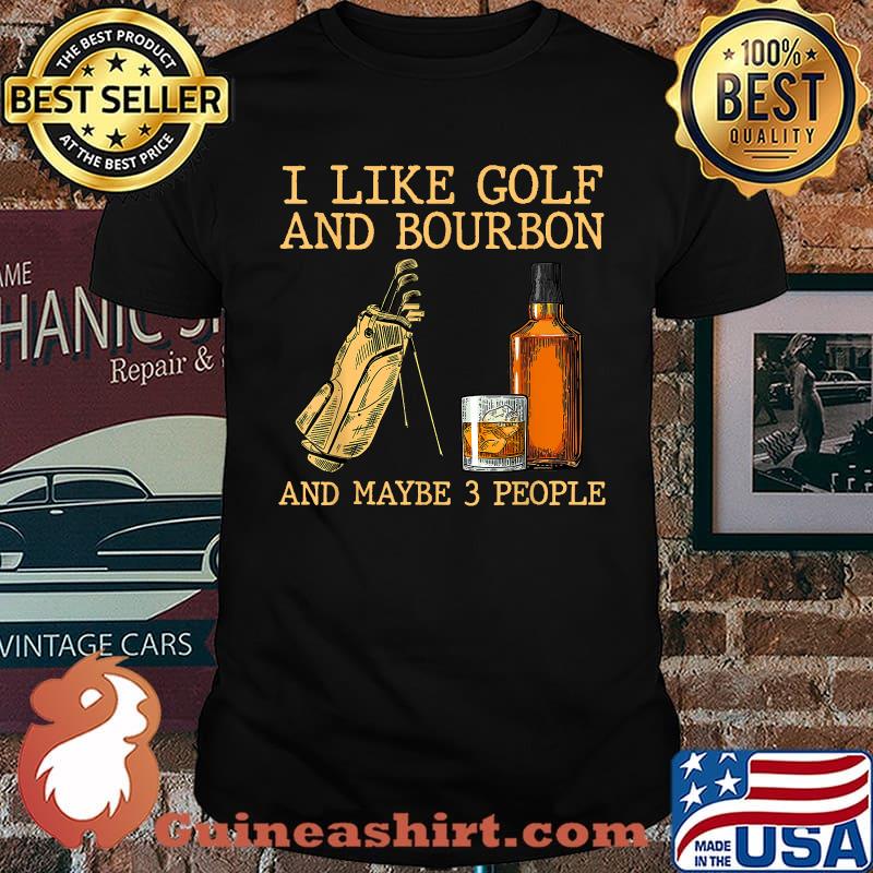 I Like Golf And Bourbon And Maybe 3 People T-Shirt