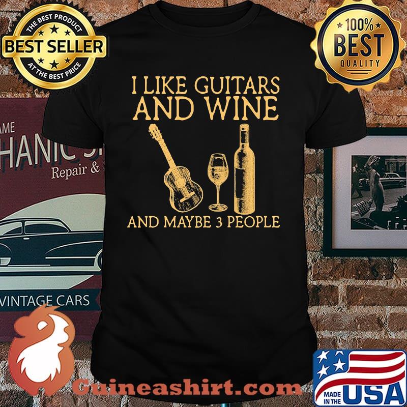 I like guitars and wine and maybe 3 people shirt