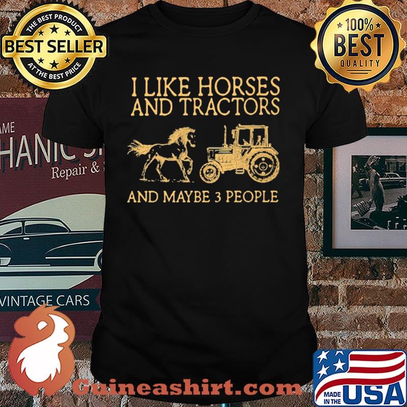 I Like Horses And Tractors And Maybe 3 People Shirt