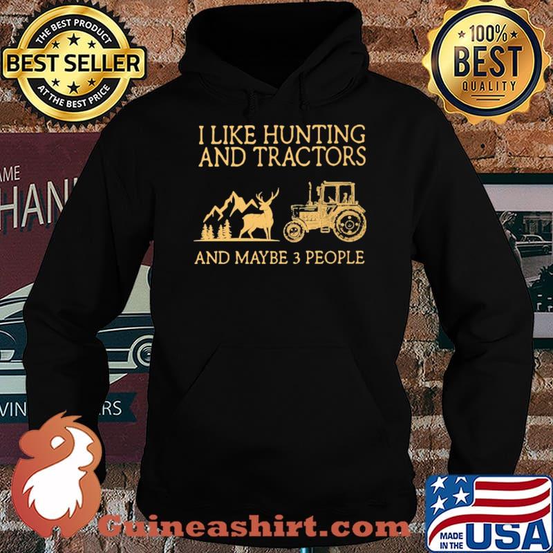 I Like Hunting And Tractors And Maybe 3 People Shirt Hoodie