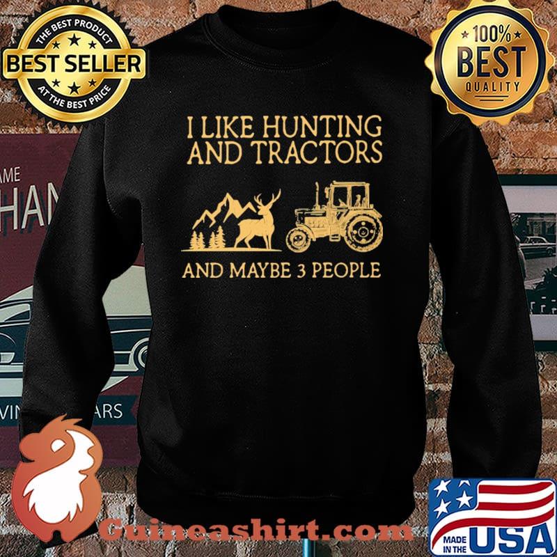I Like Hunting And Tractors And Maybe 3 People Shirt Sweater