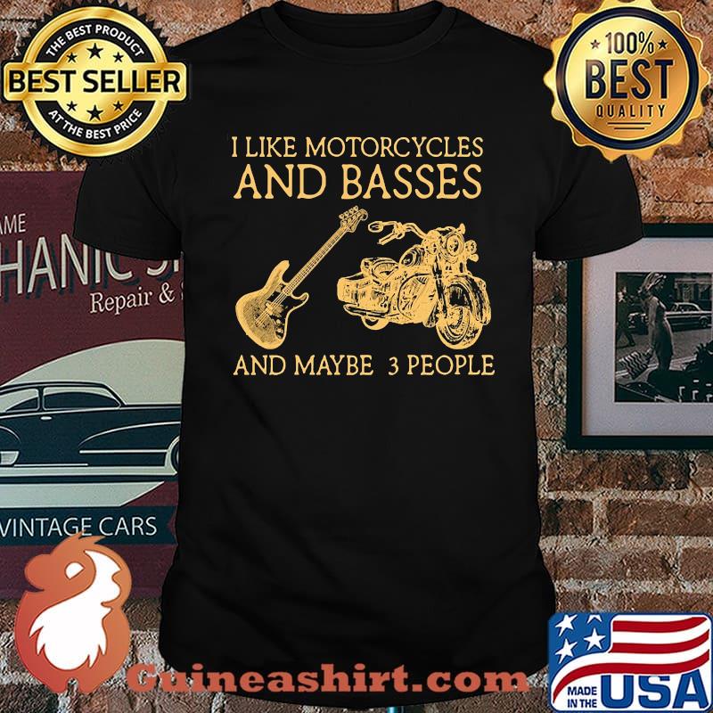 I like motorcycles and basses and maybe 3 people shirt