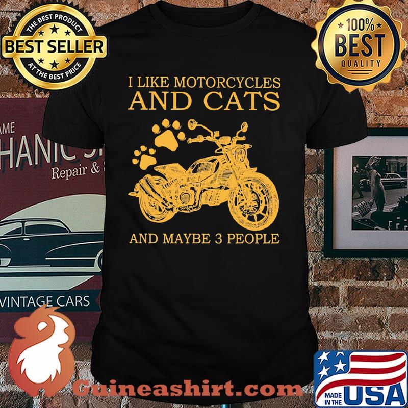 I like motorcycles and cats and maybe 3 people shirt