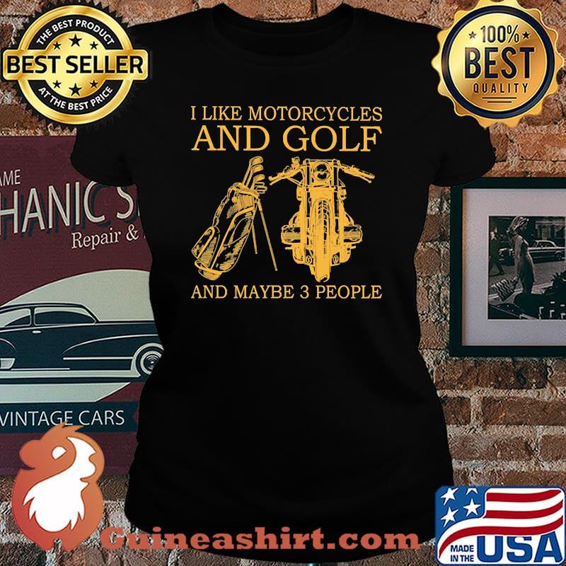 I like motorcycles and golf and maybe 3 people Laides tee