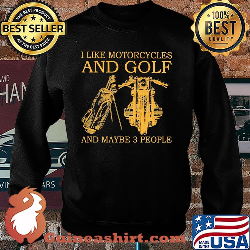 I like motorcycles and golf and maybe 3 people Sweater