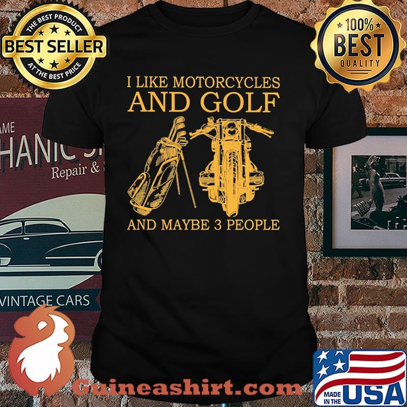 I like motorcycles and golf and maybe 3 people shirt
