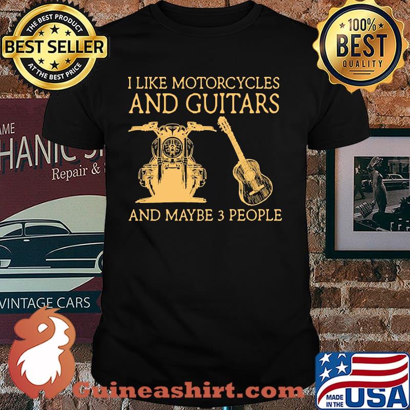 I like motorcycles and guitars and maybe 3 people shirt
