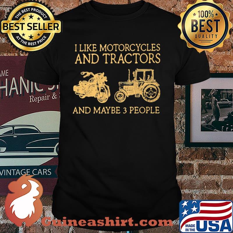 I Like Motorcycles And Tractors And Maybe 3 People Shirt