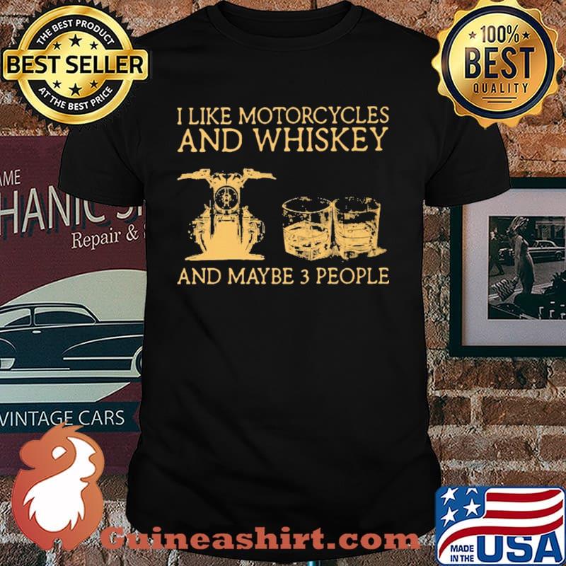 I Like Motorcycles And Whiskey And Maybe 3 People Shirt