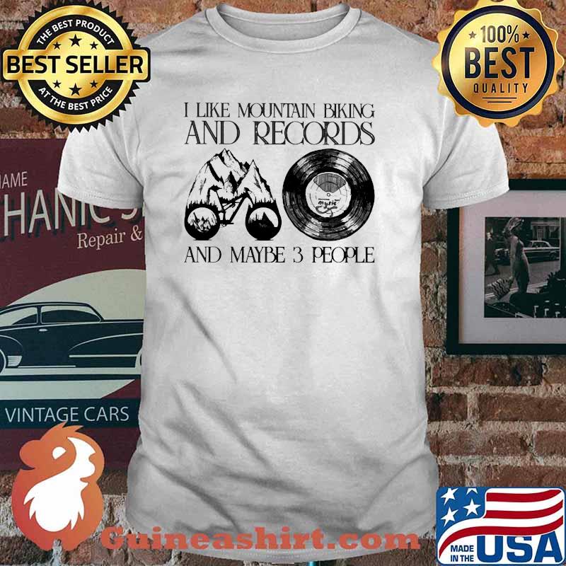 I like mountain biking and records and maybe 3 people shirt