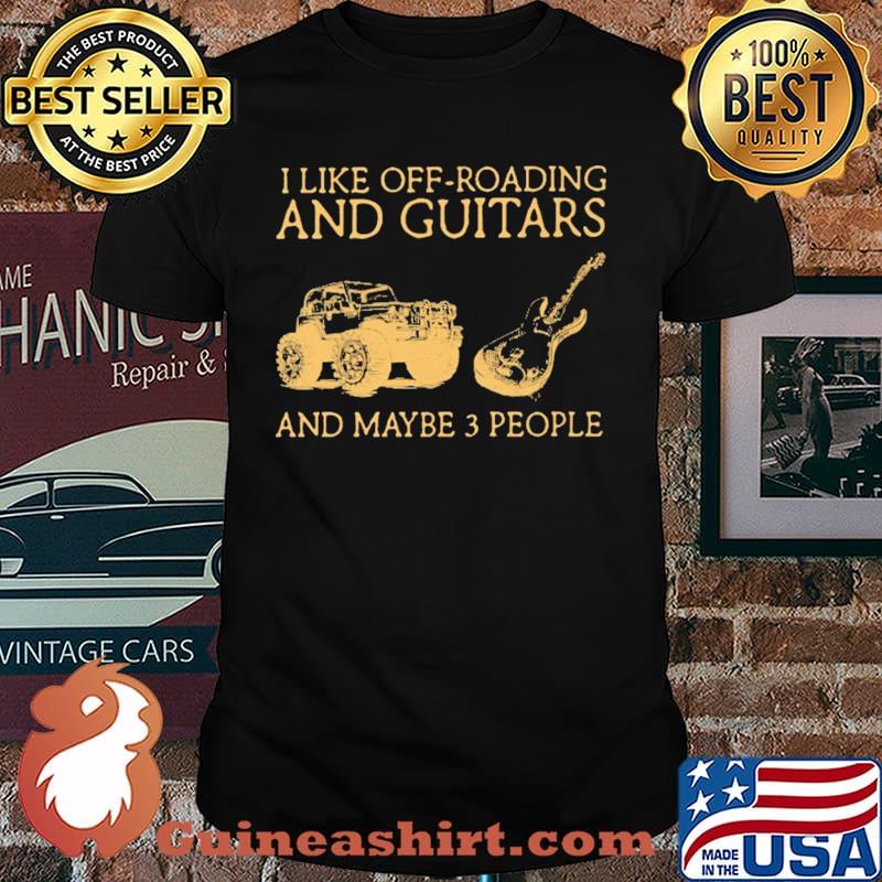 I Like Off Roading And Guitars And Maybe 3 People Shirt