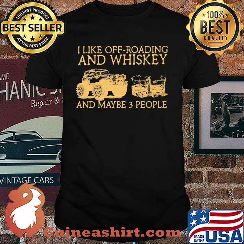 I Like Off Roading And Whiskey And Maybe 3 People Shirt
