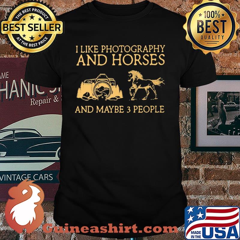 I Like Photography And Horses And Maybe 3 People Shirt