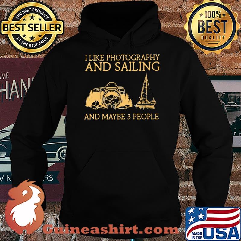 I Like Photography And Sailing And Maybe 3 People Shirt Hoodie