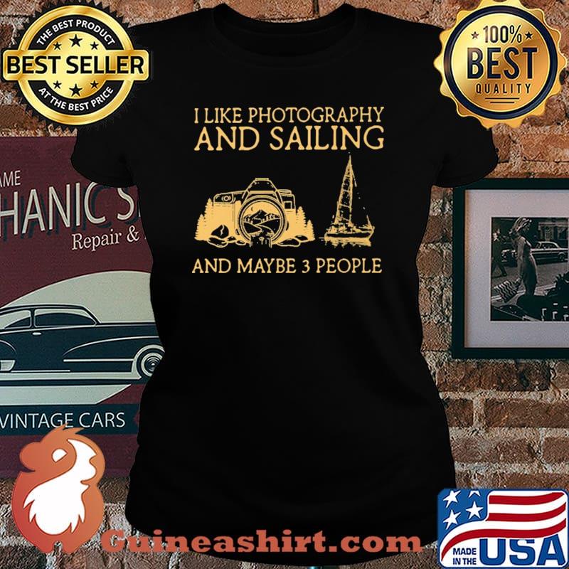 I Like Photography And Sailing And Maybe 3 People Shirt Laides tee
