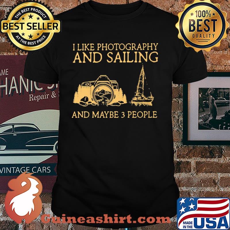 I Like Photography And Sailing And Maybe 3 People Shirt
