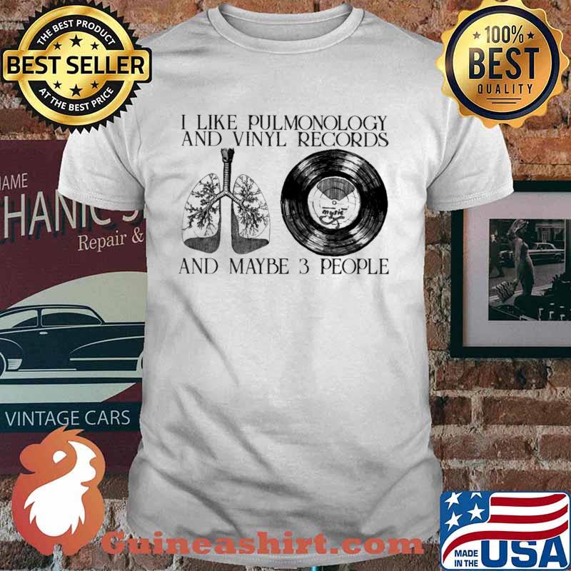 I Like Pullmonology And Vinyl Records And Maybe 3 PEople Shirt