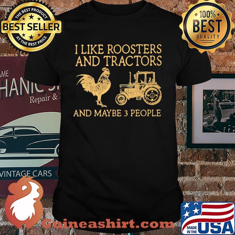 I Like Roosters And Tractors And Maybe 3 People Shirt