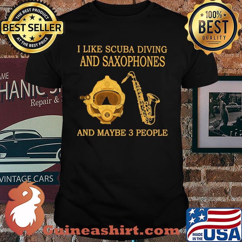 I Like Scuba Diving And Saxophones And Maybe 3 People Shirt