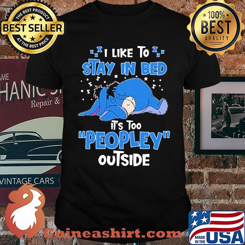 I like to stay in bed its too peopley outside eeyore shirt