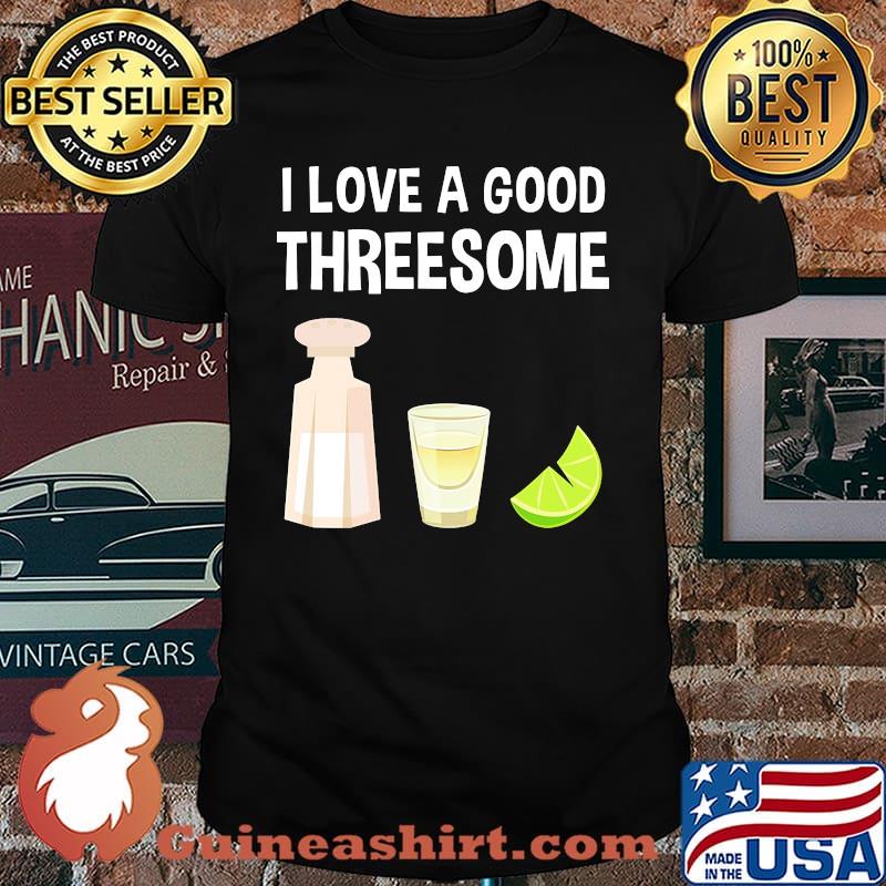 I love a good threesome tequila lemon shirt