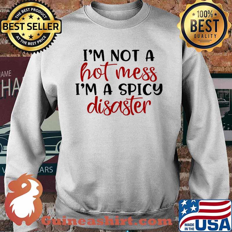 I'm Not A Hot Mess I'm A Spicy Disaster Shirt Sweater
