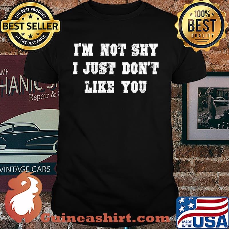 I'm Not Shy I Just Don't Like You Shirt