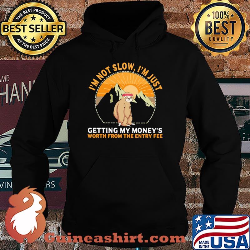 I'm Not Slow I' Just Getting My Money's Worth From The Entry Fee Sloth Shirt Hoodie