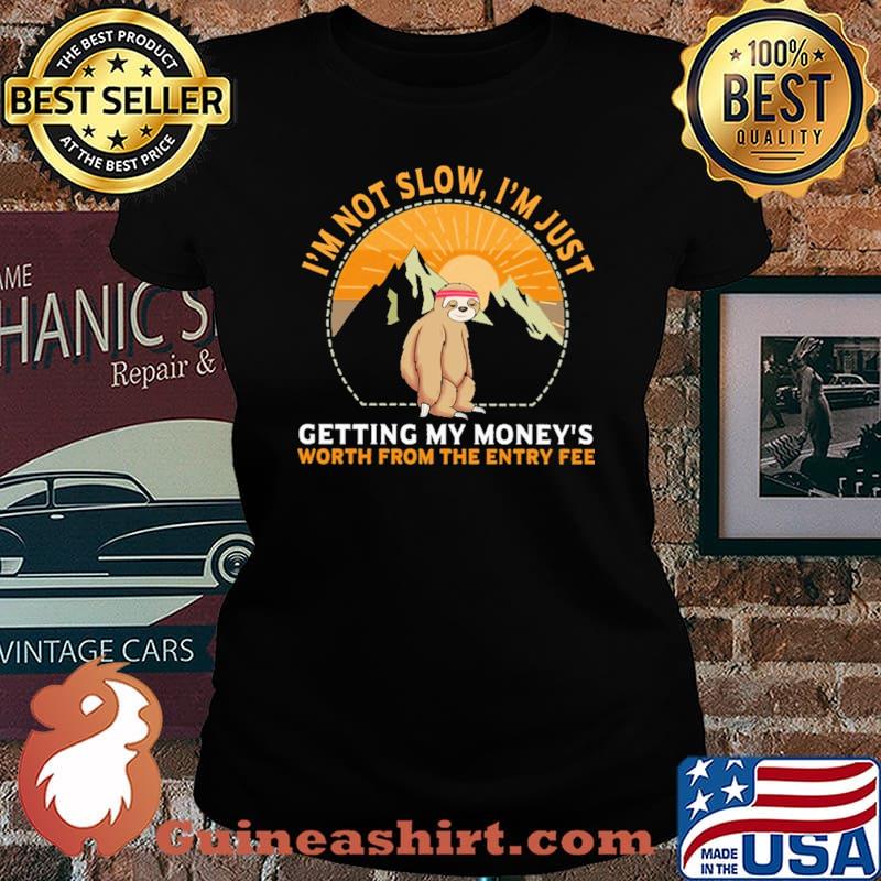 I'm Not Slow I' Just Getting My Money's Worth From The Entry Fee Sloth Shirt Laides tee