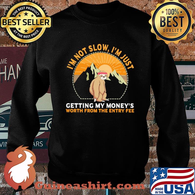 I'm Not Slow I' Just Getting My Money's Worth From The Entry Fee Sloth Shirt Sweater