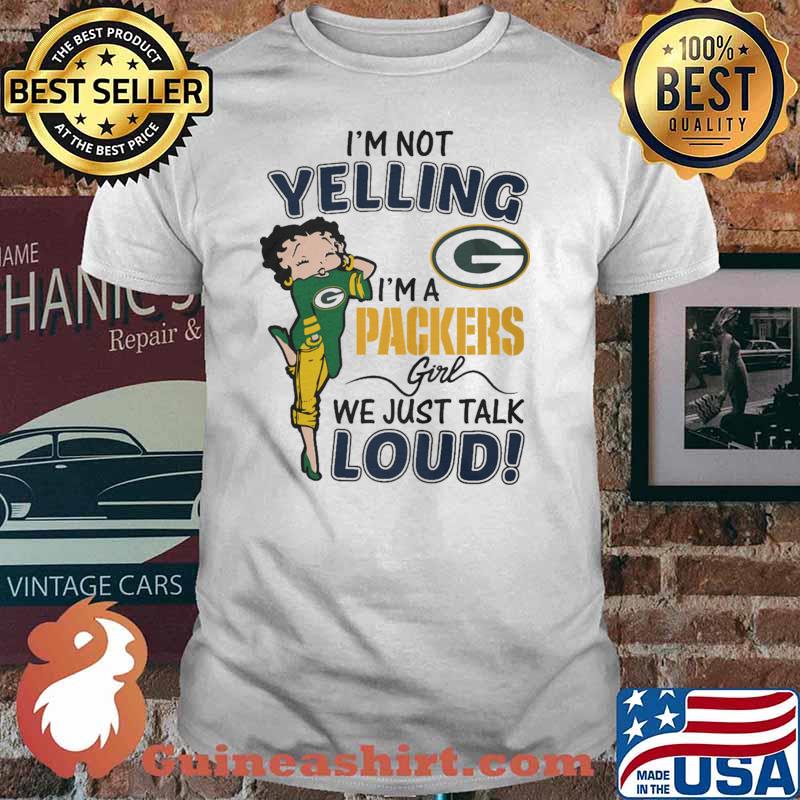 I'm Not Yelling I'm A Packers Girl We Just Talk Loud shirt