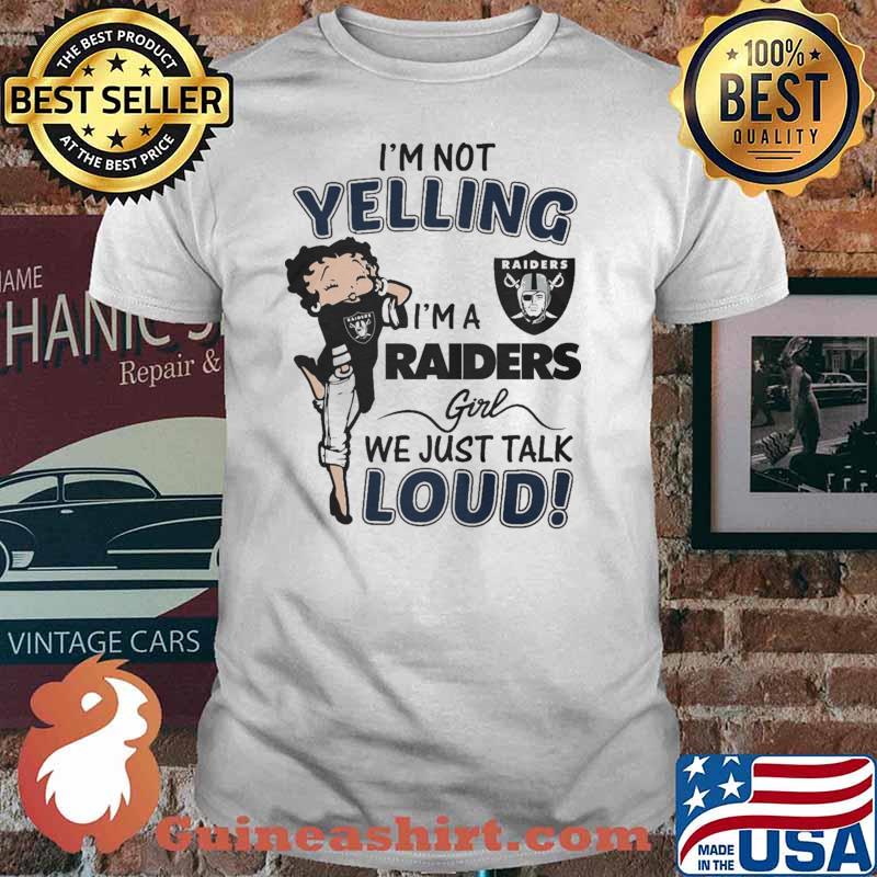 I'm Not Yelling I'm A Raiders Girl We Just Talk Loud shirt