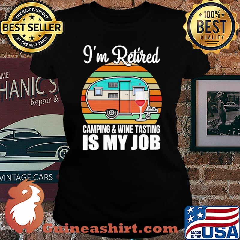 I'm Retired Camping And Wine Tasting Is My Job Vintage Shirt Laides tee
