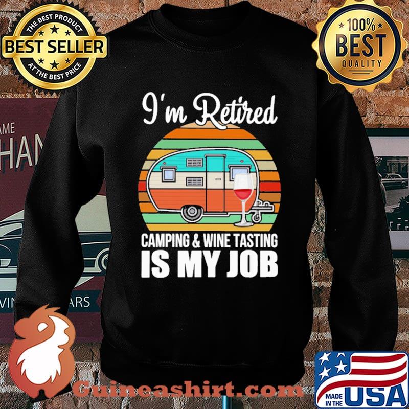 I'm Retired Camping And Wine Tasting Is My Job Vintage Shirt Sweater