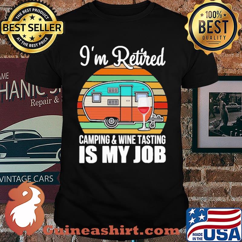 I'm Retired Camping And Wine Tasting Is My Job Vintage Shirt