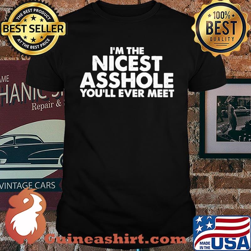I'm The Nicest Asshole You'll Ever Meet Shirt