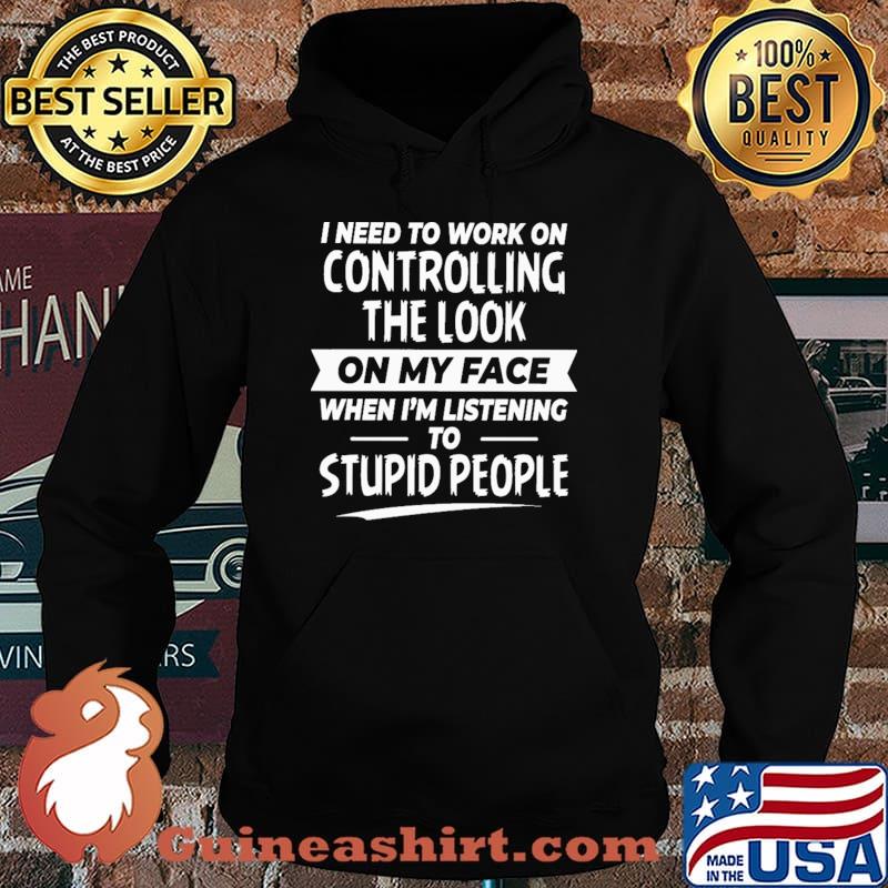 I Need To Work On Controlling The Look On My Face Shirt Hoodie