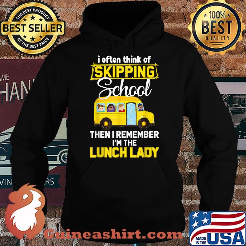 I Often Think of Skipping School Then I Remember Im The Lunch Lady Back To School T-Shirt Hoodie