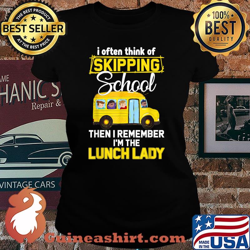 I Often Think of Skipping School Then I Remember Im The Lunch Lady Back To School T-Shirt Laides tee