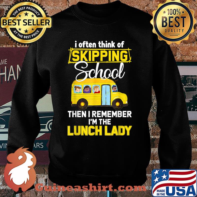 I Often Think of Skipping School Then I Remember Im The Lunch Lady Back To School T-Shirt Sweater