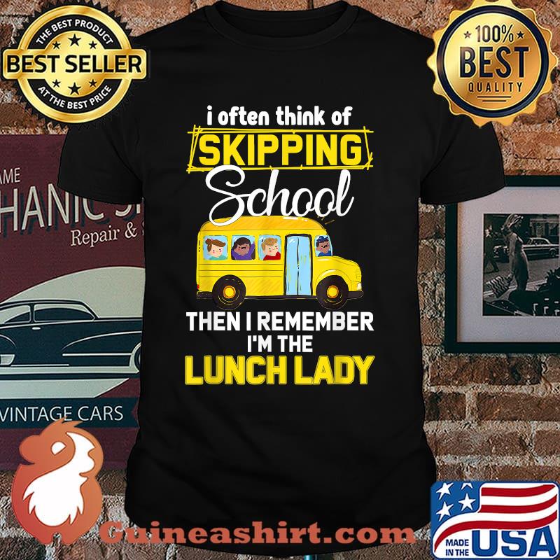 I Often Think of Skipping School Then I Remember Im The Lunch Lady Back To School T-Shirt