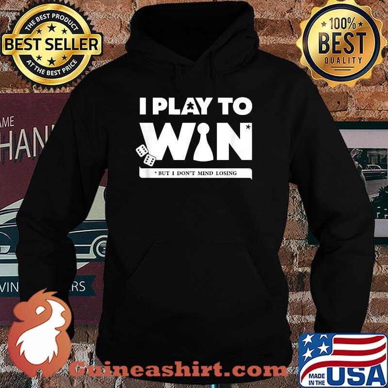 I Play to Win But I Don't Mind Losing T-Shirt Hoodie
