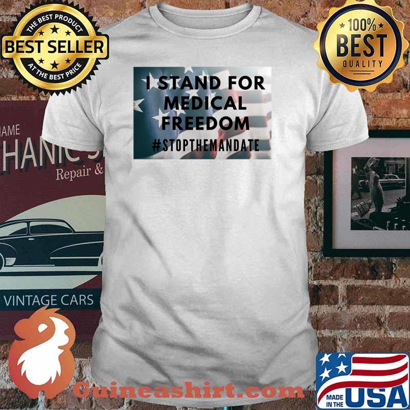 I Stand For Medical Freedom Stothemandate American Flag T-Shirt
